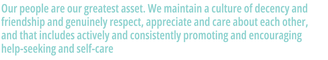 Our people are our greatest asset. We maintain a culture of decency and friendship and genuinely respect, appreciate ...